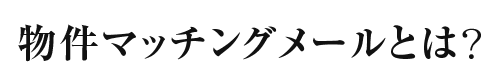 【賢い特典2】物件マッチングメールとは